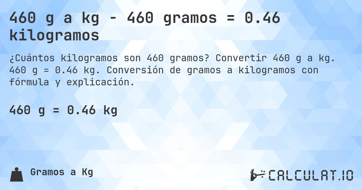 460 g a kg - 460 gramos = 0.46 kilogramos. Convertir 460 g a kg. 460 g = 0.46 kg. Conversión de gramos a kilogramos con fórmula y explicación.