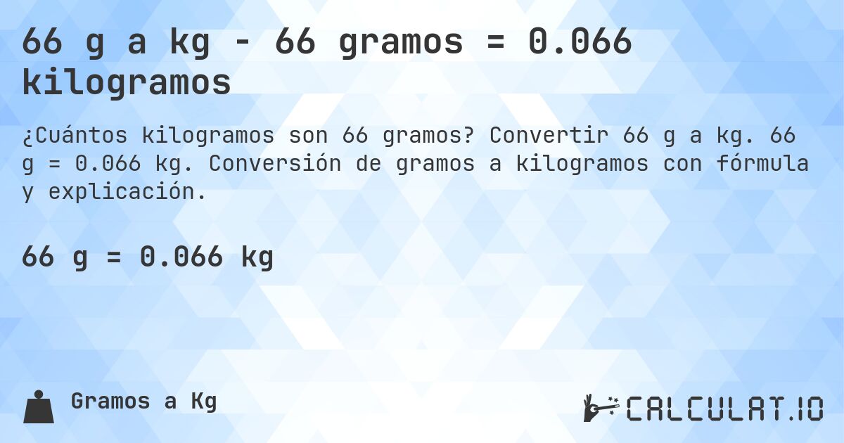 66 g a kg - 66 gramos = 0.066 kilogramos. Convertir 66 g a kg. 66 g = 0.066 kg. Conversión de gramos a kilogramos con fórmula y explicación.