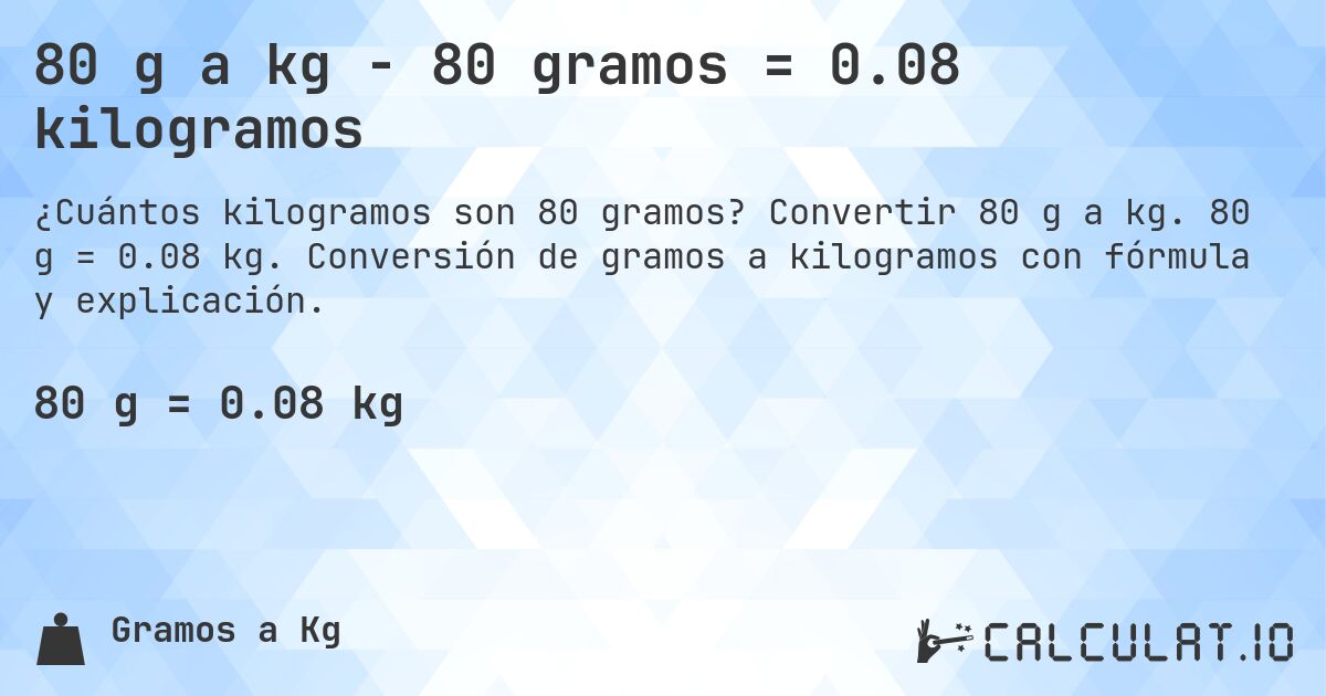 80 g a kg - 80 gramos = 0.08 kilogramos. Convertir 80 g a kg. 80 g = 0.08 kg. Conversión de gramos a kilogramos con fórmula y explicación.