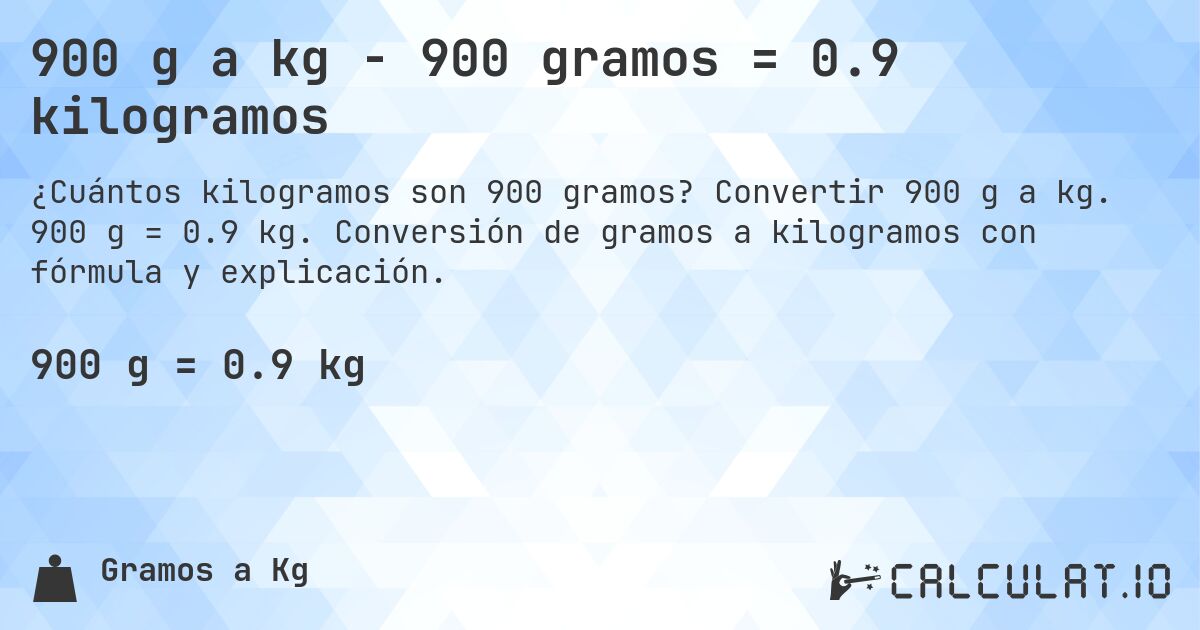 900 g a kg - 900 gramos = 0.9 kilogramos. Convertir 900 g a kg. 900 g = 0.9 kg. Conversión de gramos a kilogramos con fórmula y explicación.
