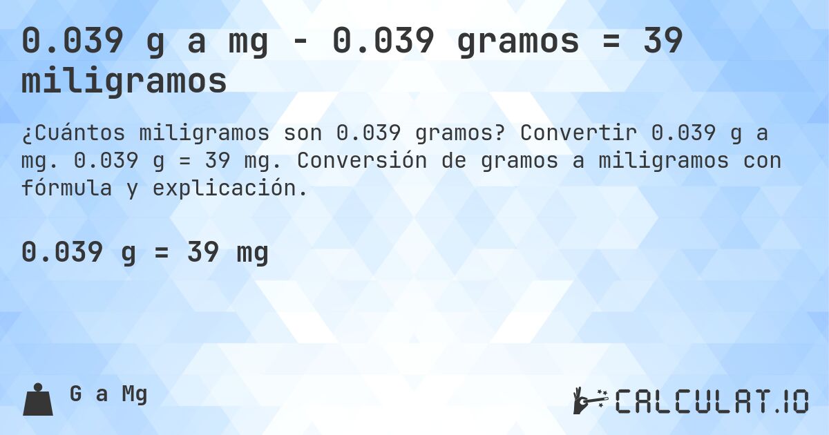 0.039 g a mg - 0.039 gramos = 39 miligramos. Convertir 0.039 g a mg. 0.039 g = 39 mg. Conversión de gramos a miligramos con fórmula y explicación.