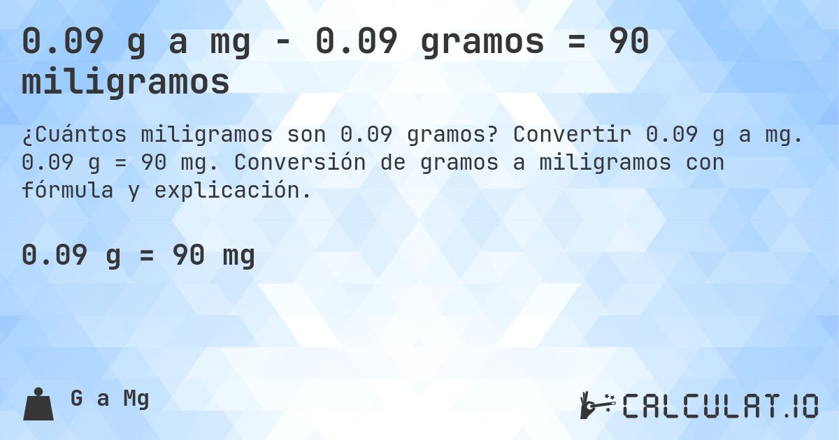 0.09 g a mg - 0.09 gramos = 90 miligramos. Convertir 0.09 g a mg. 0.09 g = 90 mg. Conversión de gramos a miligramos con fórmula y explicación.