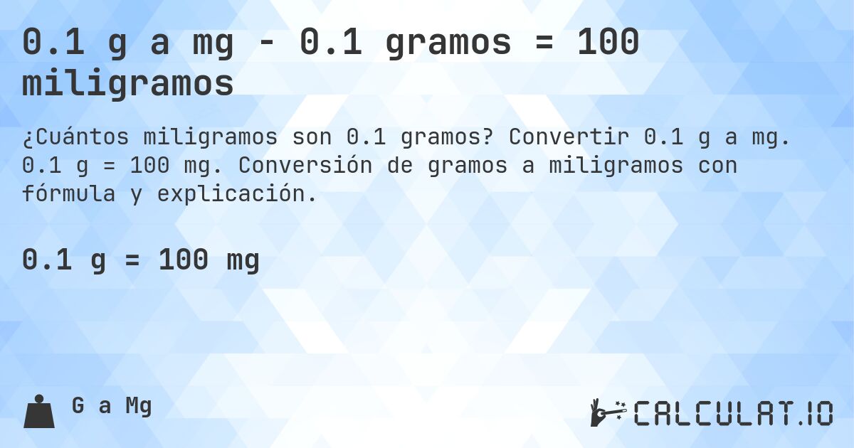 0.1 g a mg - 0.1 gramos = 100 miligramos. Convertir 0.1 g a mg. 0.1 g = 100 mg. Conversión de gramos a miligramos con fórmula y explicación.