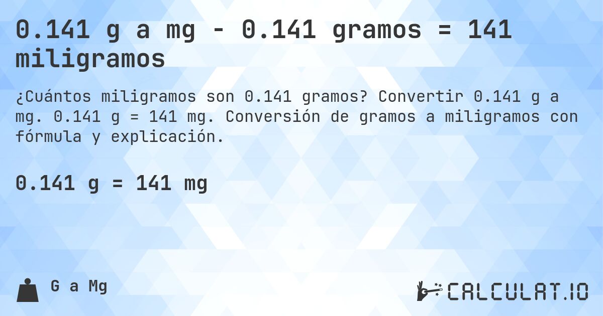 0.141 g a mg - 0.141 gramos = 141 miligramos. Convertir 0.141 g a mg. 0.141 g = 141 mg. Conversión de gramos a miligramos con fórmula y explicación.
