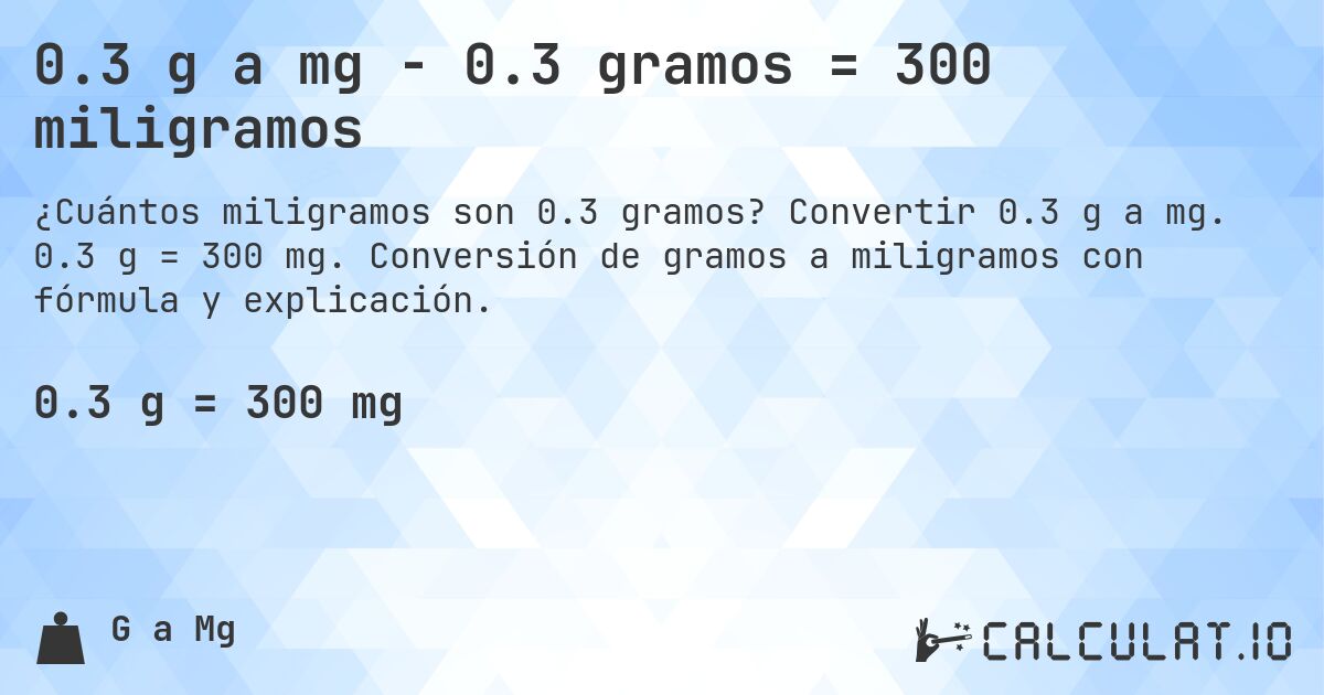 0.3 g a mg - 0.3 gramos = 300 miligramos. Convertir 0.3 g a mg. 0.3 g = 300 mg. Conversión de gramos a miligramos con fórmula y explicación.