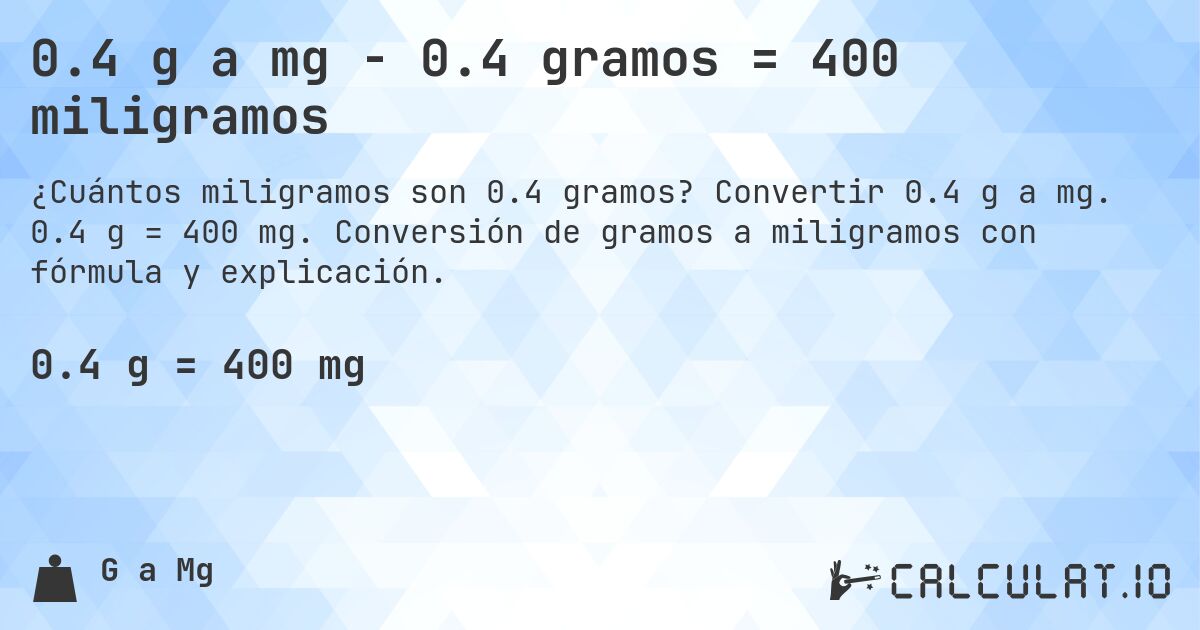 0.4 g a mg - 0.4 gramos = 400 miligramos. Convertir 0.4 g a mg. 0.4 g = 400 mg. Conversión de gramos a miligramos con fórmula y explicación.