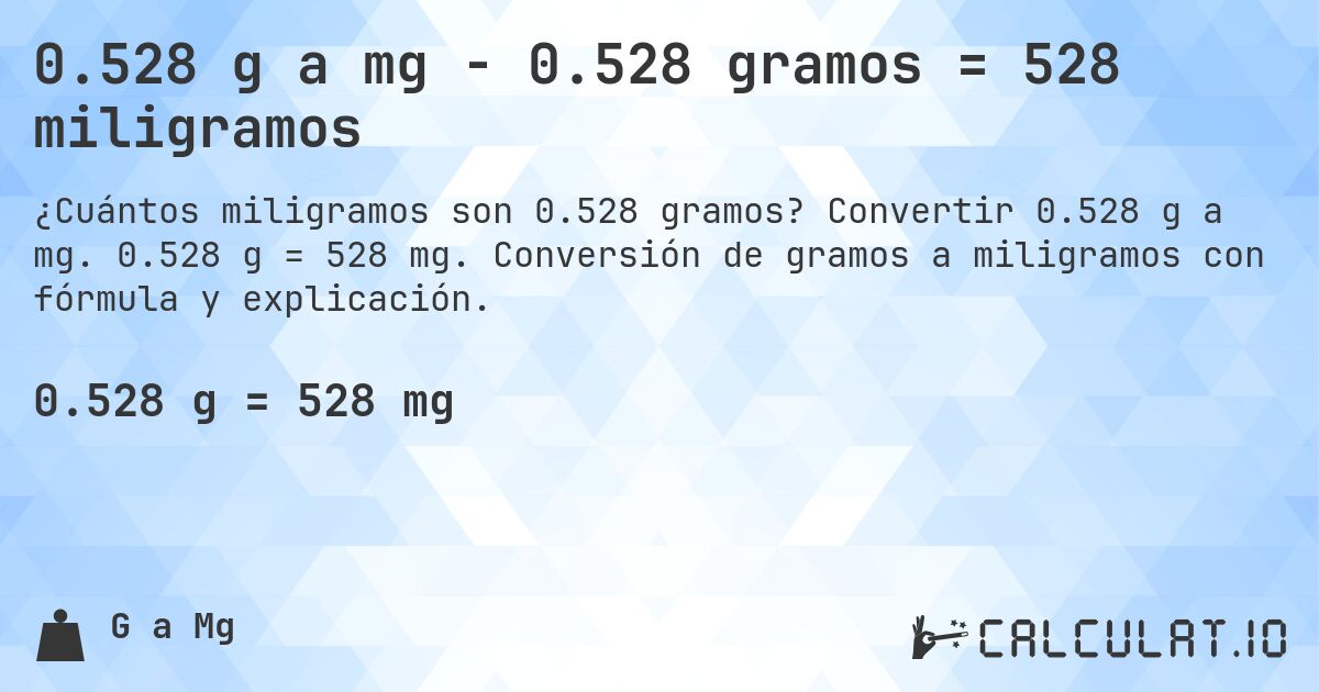 0.528 g a mg - 0.528 gramos = 528 miligramos. Convertir 0.528 g a mg. 0.528 g = 528 mg. Conversión de gramos a miligramos con fórmula y explicación.