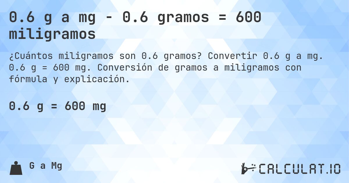 0.6 g a mg - 0.6 gramos = 600 miligramos. Convertir 0.6 g a mg. 0.6 g = 600 mg. Conversión de gramos a miligramos con fórmula y explicación.