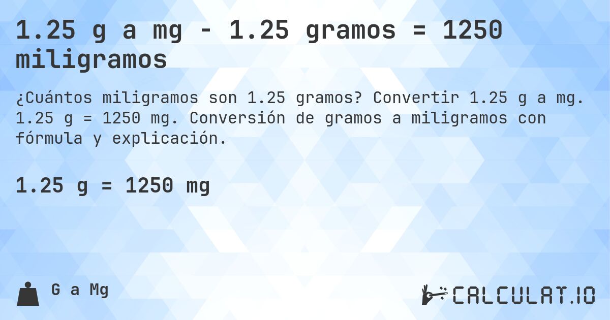 1.25 g a mg - 1.25 gramos = 1250 miligramos. Convertir 1.25 g a mg. 1.25 g = 1250 mg. Conversión de gramos a miligramos con fórmula y explicación.