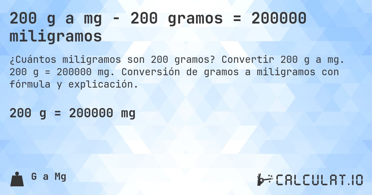200 g a mg - 200 gramos = 200000 miligramos. Convertir 200 g a mg. 200 g = 200000 mg. Conversión de gramos a miligramos con fórmula y explicación.