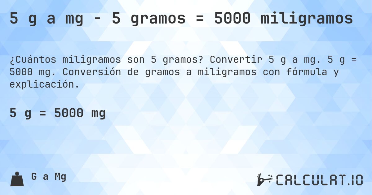 5 g a mg - 5 gramos = 5000 miligramos. Convertir 5 g a mg. 5 g = 5000 mg. Conversión de gramos a miligramos con fórmula y explicación.