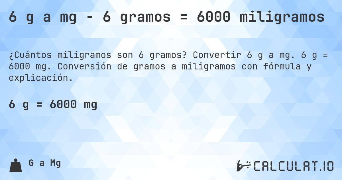 6 g a mg - 6 gramos = 6000 miligramos. Convertir 6 g a mg. 6 g = 6000 mg. Conversión de gramos a miligramos con fórmula y explicación.