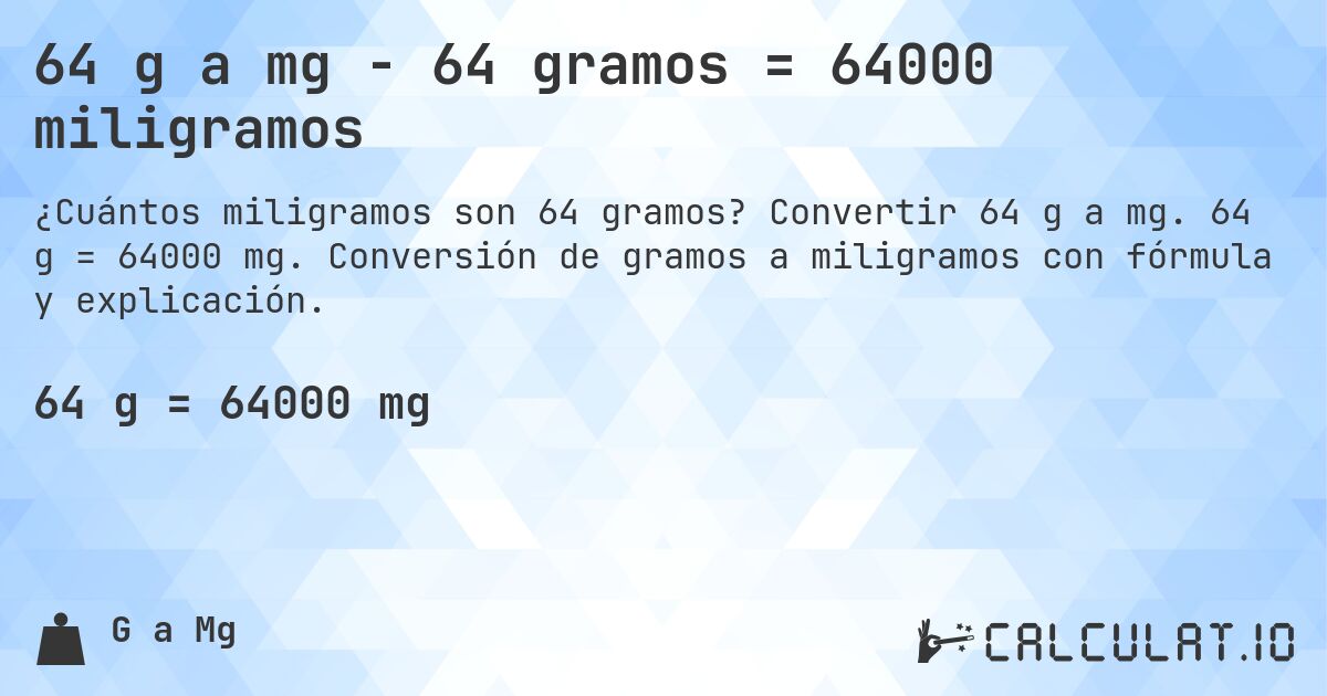 64 g a mg - 64 gramos = 64000 miligramos. Convertir 64 g a mg. 64 g = 64000 mg. Conversión de gramos a miligramos con fórmula y explicación.