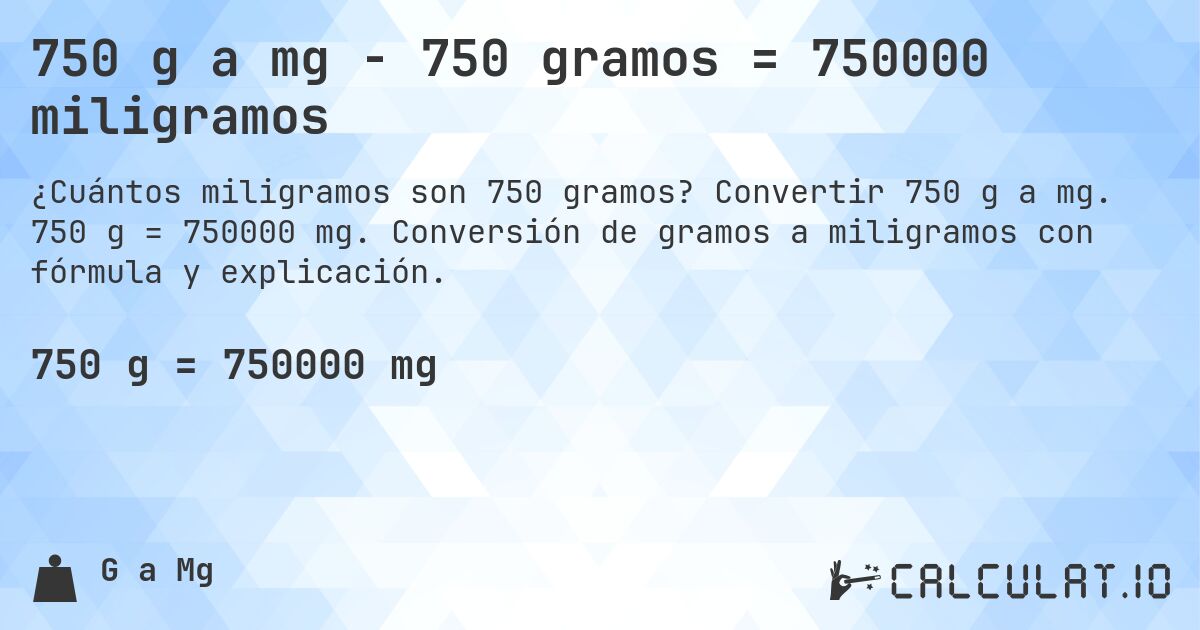 750 g a mg - 750 gramos = 750000 miligramos. Convertir 750 g a mg. 750 g = 750000 mg. Conversión de gramos a miligramos con fórmula y explicación.