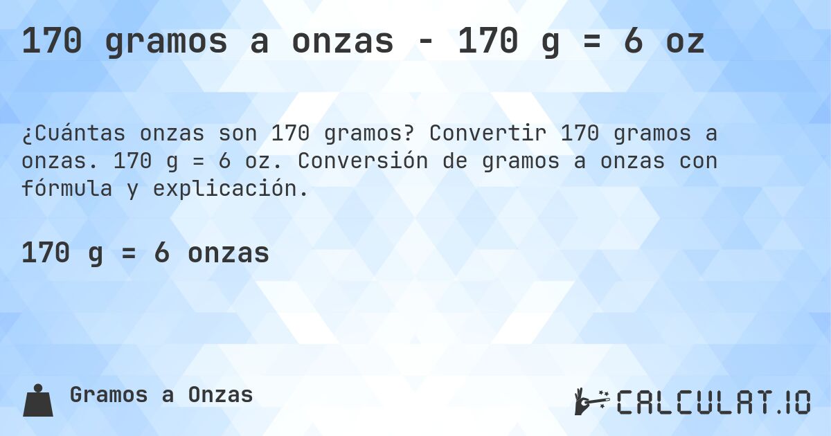170 gramos a onzas - 170 g = 6 oz. Convertir 170 gramos a onzas. 170 g = 6 oz. Conversión de gramos a onzas con fórmula y explicación.