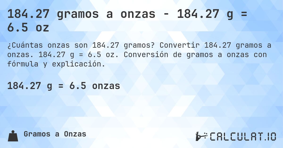 184.27 gramos a onzas - 184.27 g = 6.5 oz. Convertir 184.27 gramos a onzas. 184.27 g = 6.5 oz. Conversión de gramos a onzas con fórmula y explicación.