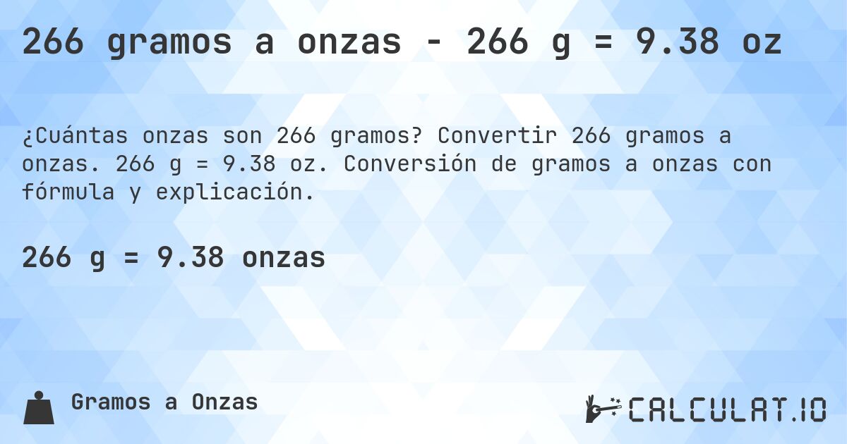 266 gramos a onzas - 266 g = 9.38 oz. Convertir 266 gramos a onzas. 266 g = 9.38 oz. Conversión de gramos a onzas con fórmula y explicación.