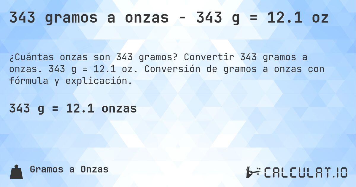 343 gramos a onzas - 343 g = 12.1 oz. Convertir 343 gramos a onzas. 343 g = 12.1 oz. Conversión de gramos a onzas con fórmula y explicación.