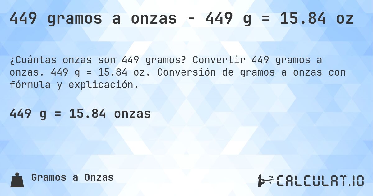 449 gramos a onzas - 449 g = 15.84 oz. Convertir 449 gramos a onzas. 449 g = 15.84 oz. Conversión de gramos a onzas con fórmula y explicación.