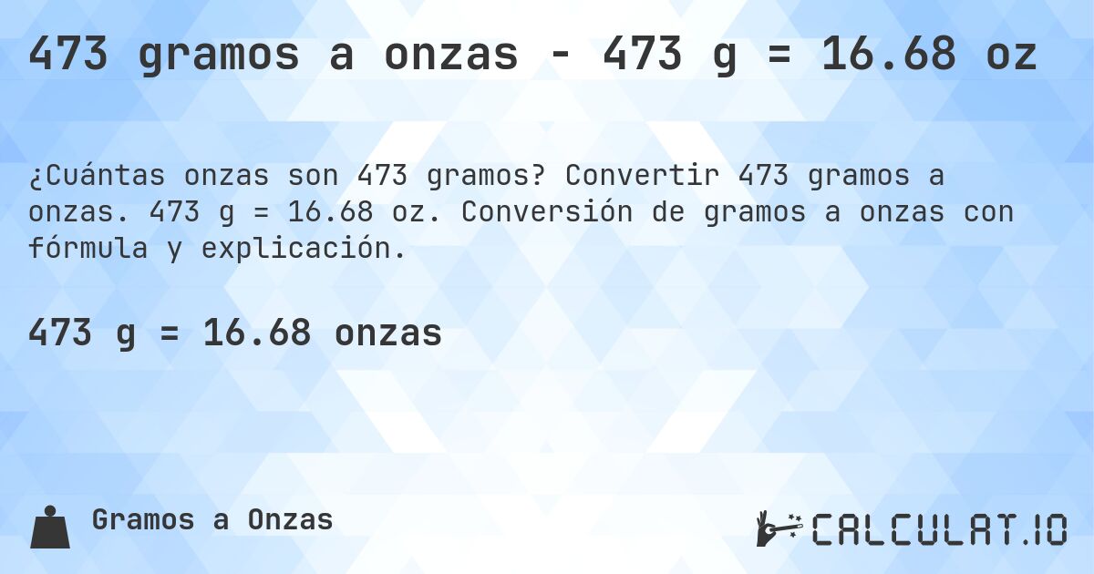 473 gramos a onzas - 473 g = 16.68 oz. Convertir 473 gramos a onzas. 473 g = 16.68 oz. Conversión de gramos a onzas con fórmula y explicación.