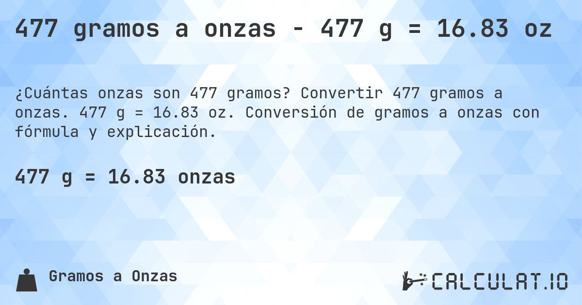 477 gramos a onzas - 477 g = 16.83 oz. Convertir 477 gramos a onzas. 477 g = 16.83 oz. Conversión de gramos a onzas con fórmula y explicación.