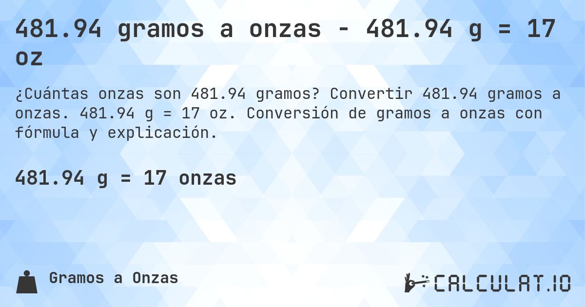 481.94 gramos a onzas - 481.94 g = 17 oz. Convertir 481.94 gramos a onzas. 481.94 g = 17 oz. Conversión de gramos a onzas con fórmula y explicación.