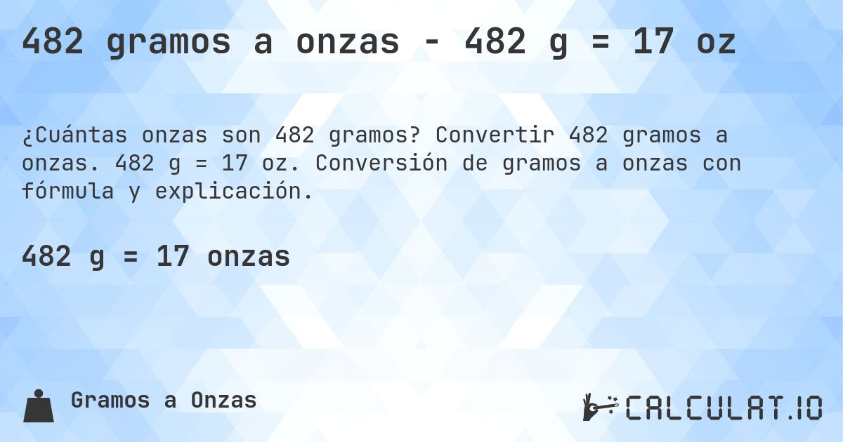 482 gramos a onzas - 482 g = 17 oz. Convertir 482 gramos a onzas. 482 g = 17 oz. Conversión de gramos a onzas con fórmula y explicación.