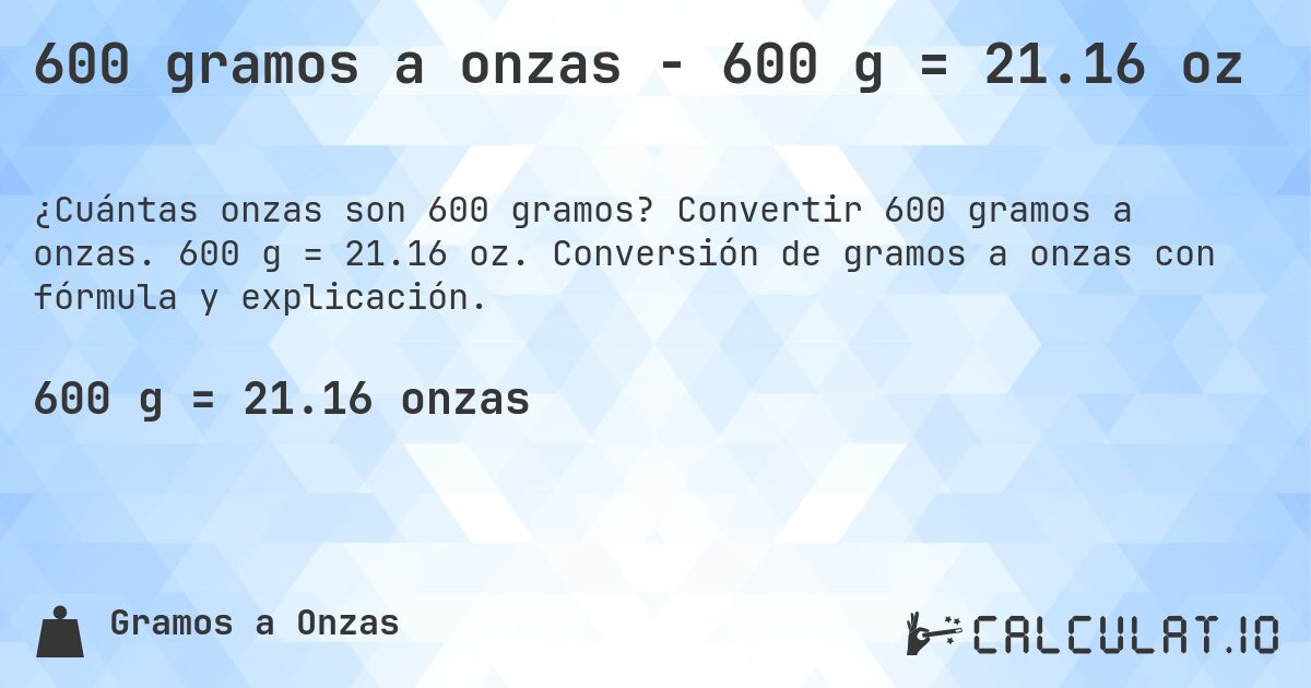 600 gramos a onzas - 600 g = 21.16 oz. Convertir 600 gramos a onzas. 600 g = 21.16 oz. Conversión de gramos a onzas con fórmula y explicación.