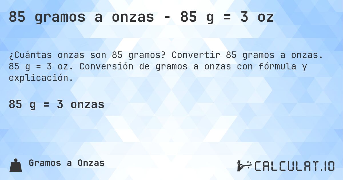 85 gramos a onzas - 85 g = 3 oz. Convertir 85 gramos a onzas. 85 g = 3 oz. Conversión de gramos a onzas con fórmula y explicación.