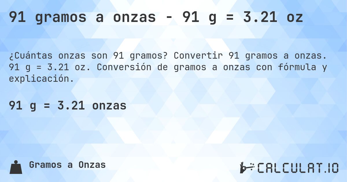 91 gramos a onzas - 91 g = 3.21 oz. Convertir 91 gramos a onzas. 91 g = 3.21 oz. Conversión de gramos a onzas con fórmula y explicación.