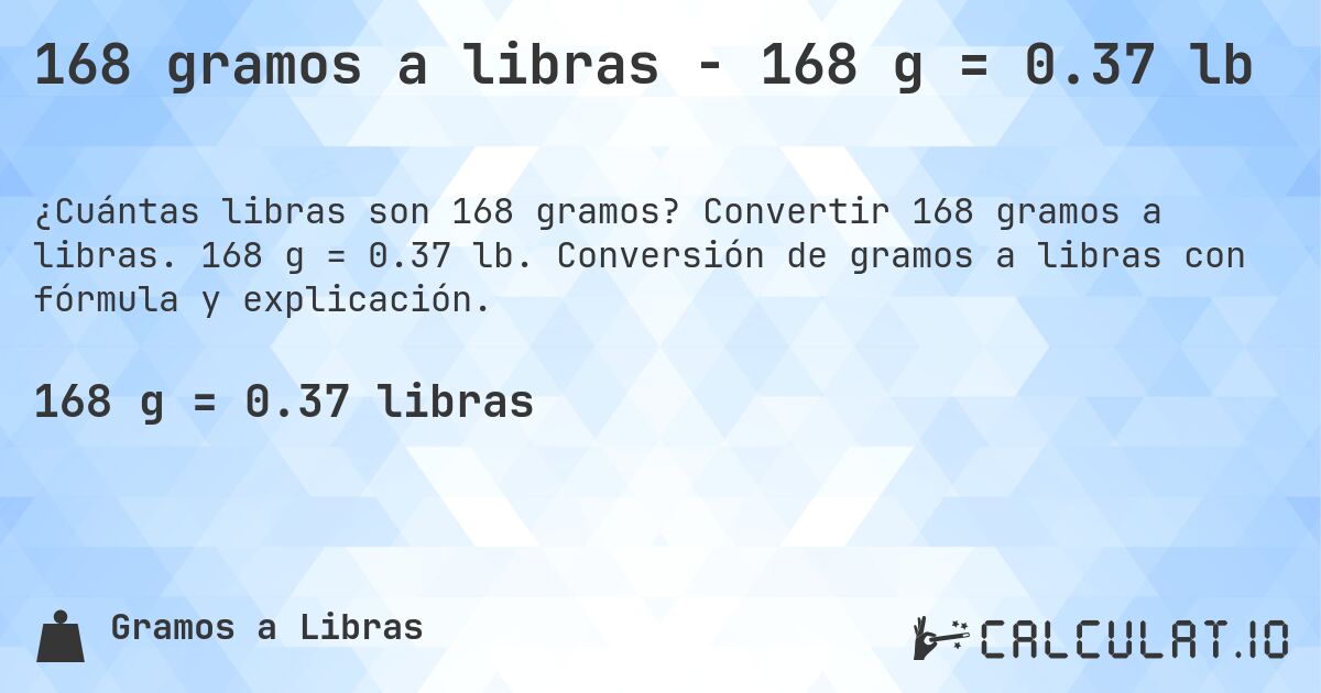 168 gramos a libras - 168 g = 0.37 lb. Convertir 168 gramos a libras. 168 g = 0.37 lb. Conversión de gramos a libras con fórmula y explicación.