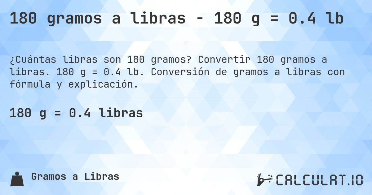 180 gramos a libras - 180 g = 0.4 lb. Convertir 180 gramos a libras. 180 g = 0.4 lb. Conversión de gramos a libras con fórmula y explicación.