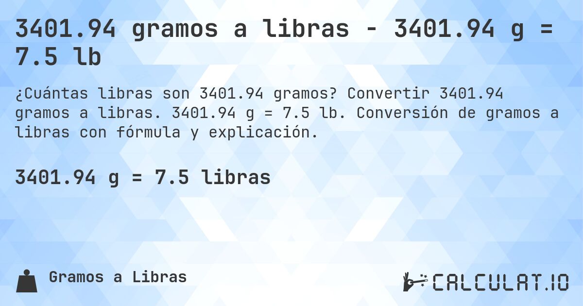 3401.94 gramos a libras - 3401.94 g = 7.5 lb. Convertir 3401.94 gramos a libras. 3401.94 g = 7.5 lb. Conversión de gramos a libras con fórmula y explicación.