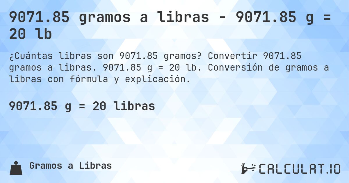 9071.85 gramos a libras - 9071.85 g = 20 lb. Convertir 9071.85 gramos a libras. 9071.85 g = 20 lb. Conversión de gramos a libras con fórmula y explicación.