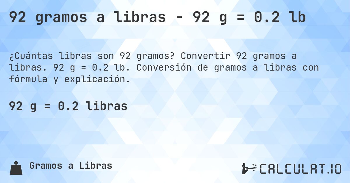 92 gramos a libras - 92 g = 0.2 lb. Convertir 92 gramos a libras. 92 g = 0.2 lb. Conversión de gramos a libras con fórmula y explicación.