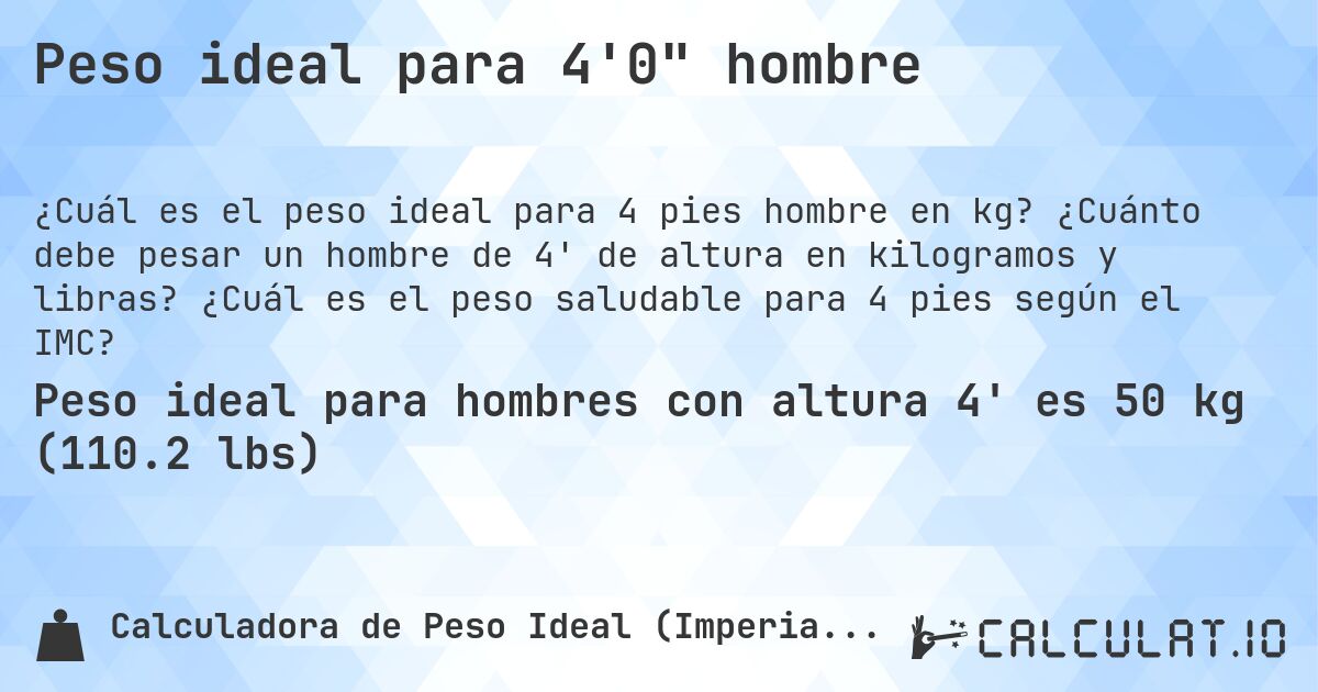 Peso ideal para 4'0 hombre. ¿Cuánto debe pesar un hombre de 4' de altura en kilogramos y libras? ¿Cuál es el peso saludable para 4 pies según el IMC?