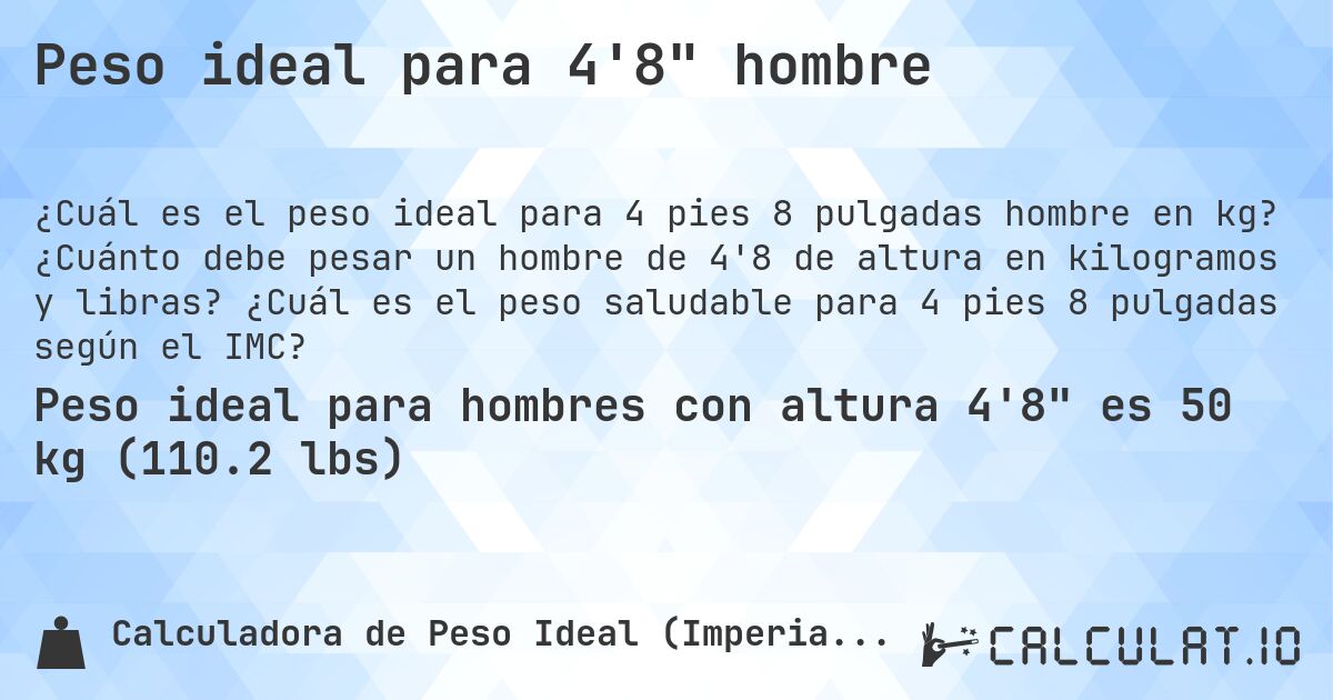 Peso ideal para 4'8 hombre. ¿Cuánto debe pesar un hombre de 4'8 de altura en kilogramos y libras? ¿Cuál es el peso saludable para 4 pies 8 pulgadas según el IMC?