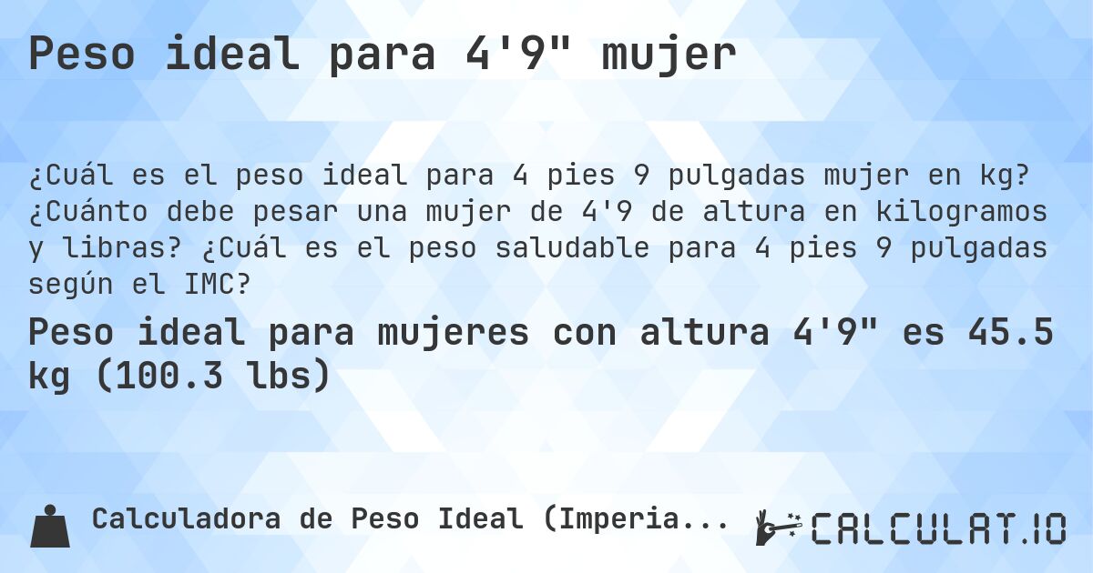 Peso ideal para 4'9 mujer. ¿Cuánto debe pesar una mujer de 4'9 de altura en kilogramos y libras? ¿Cuál es el peso saludable para 4 pies 9 pulgadas según el IMC?