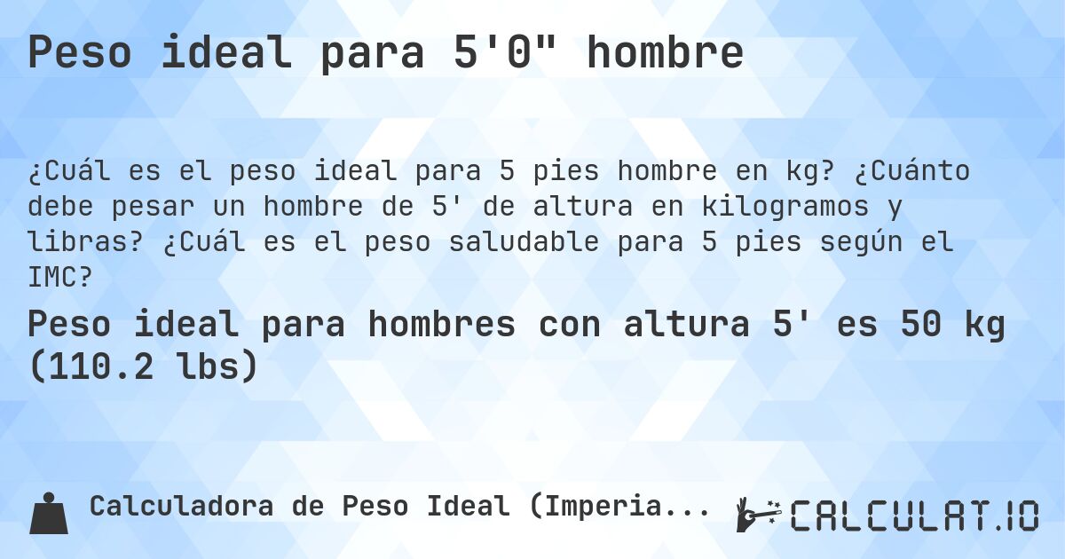 Peso ideal para 5'0 hombre. ¿Cuánto debe pesar un hombre de 5' de altura en kilogramos y libras? ¿Cuál es el peso saludable para 5 pies según el IMC?