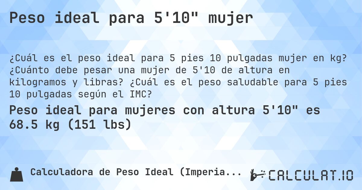 Peso ideal para 5'10 mujer. ¿Cuánto debe pesar una mujer de 5'10 de altura en kilogramos y libras? ¿Cuál es el peso saludable para 5 pies 10 pulgadas según el IMC?