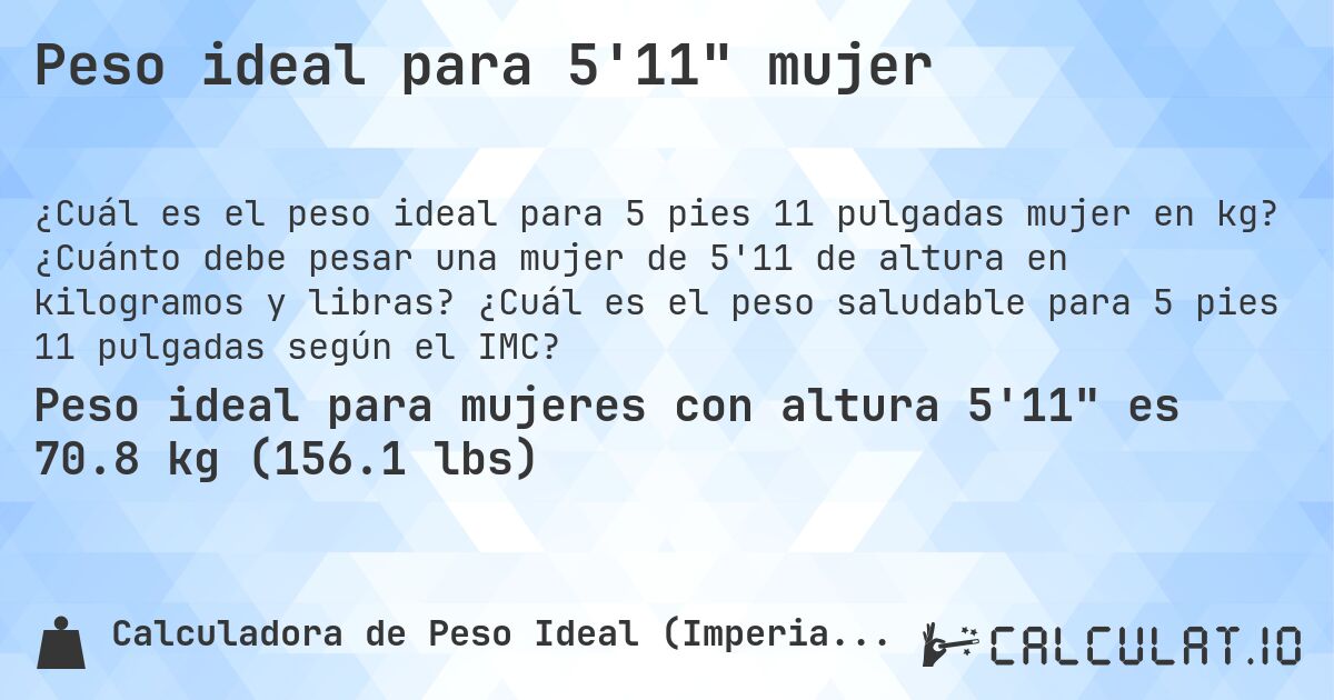 Peso ideal para 5'11 mujer. ¿Cuánto debe pesar una mujer de 5'11 de altura en kilogramos y libras? ¿Cuál es el peso saludable para 5 pies 11 pulgadas según el IMC?