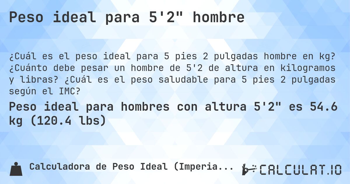 Peso ideal para 5'2 hombre. ¿Cuánto debe pesar un hombre de 5'2 de altura en kilogramos y libras? ¿Cuál es el peso saludable para 5 pies 2 pulgadas según el IMC?