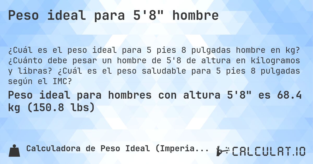 Peso ideal para 5'8 hombre. ¿Cuánto debe pesar un hombre de 5'8 de altura en kilogramos y libras? ¿Cuál es el peso saludable para 5 pies 8 pulgadas según el IMC?