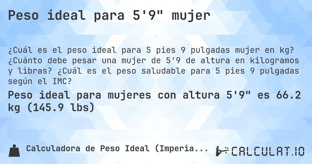 Peso ideal para 5'9 mujer. ¿Cuánto debe pesar una mujer de 5'9 de altura en kilogramos y libras? ¿Cuál es el peso saludable para 5 pies 9 pulgadas según el IMC?
