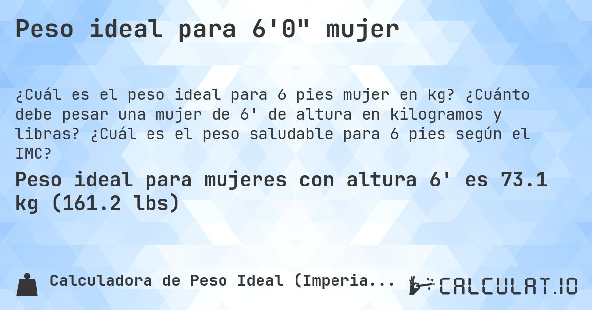 Peso ideal para 6'0 mujer. ¿Cuánto debe pesar una mujer de 6' de altura en kilogramos y libras? ¿Cuál es el peso saludable para 6 pies según el IMC?