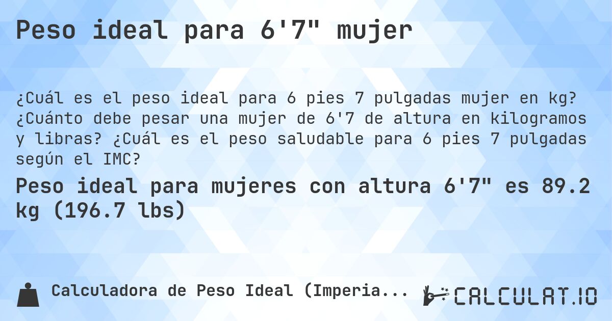 Peso ideal para 6'7 mujer. ¿Cuánto debe pesar una mujer de 6'7 de altura en kilogramos y libras? ¿Cuál es el peso saludable para 6 pies 7 pulgadas según el IMC?