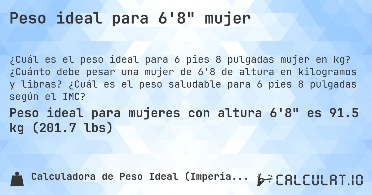 Peso ideal para 6'8 mujer. ¿Cuánto debe pesar una mujer de 6'8 de altura en kilogramos y libras? ¿Cuál es el peso saludable para 6 pies 8 pulgadas según el IMC?