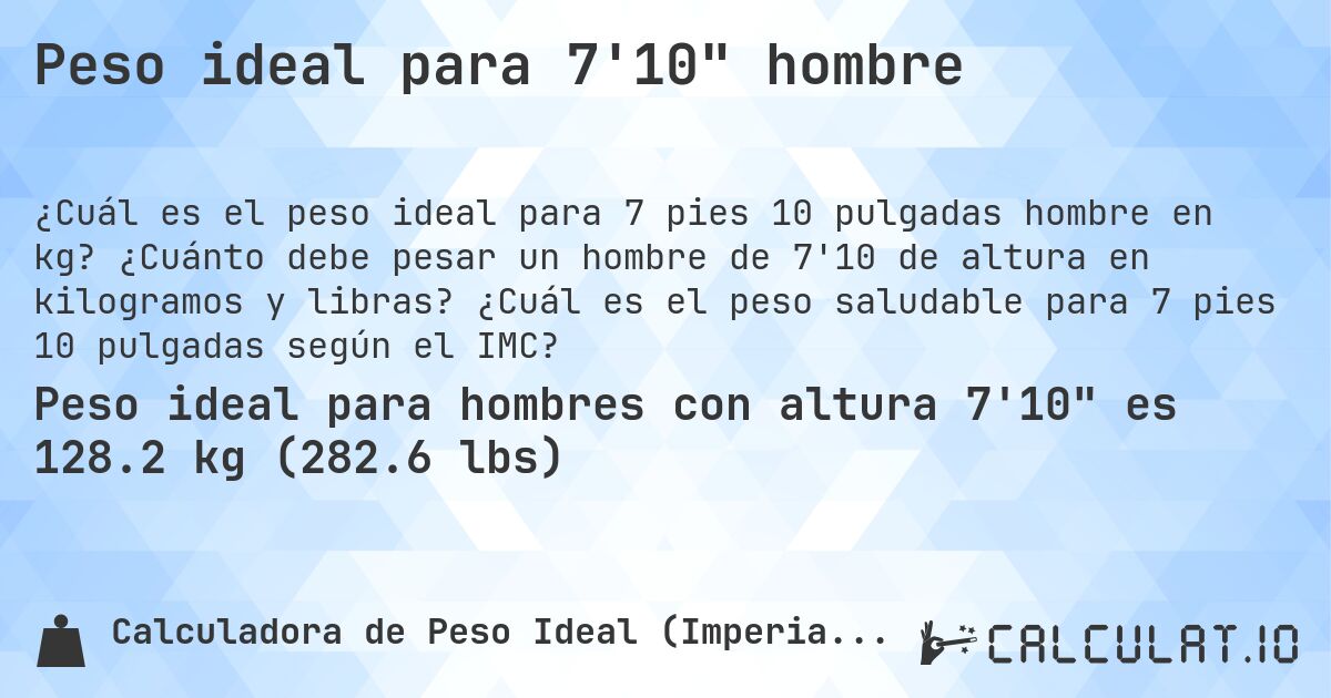 Peso ideal para 7'10 hombre. ¿Cuánto debe pesar un hombre de 7'10 de altura en kilogramos y libras? ¿Cuál es el peso saludable para 7 pies 10 pulgadas según el IMC?