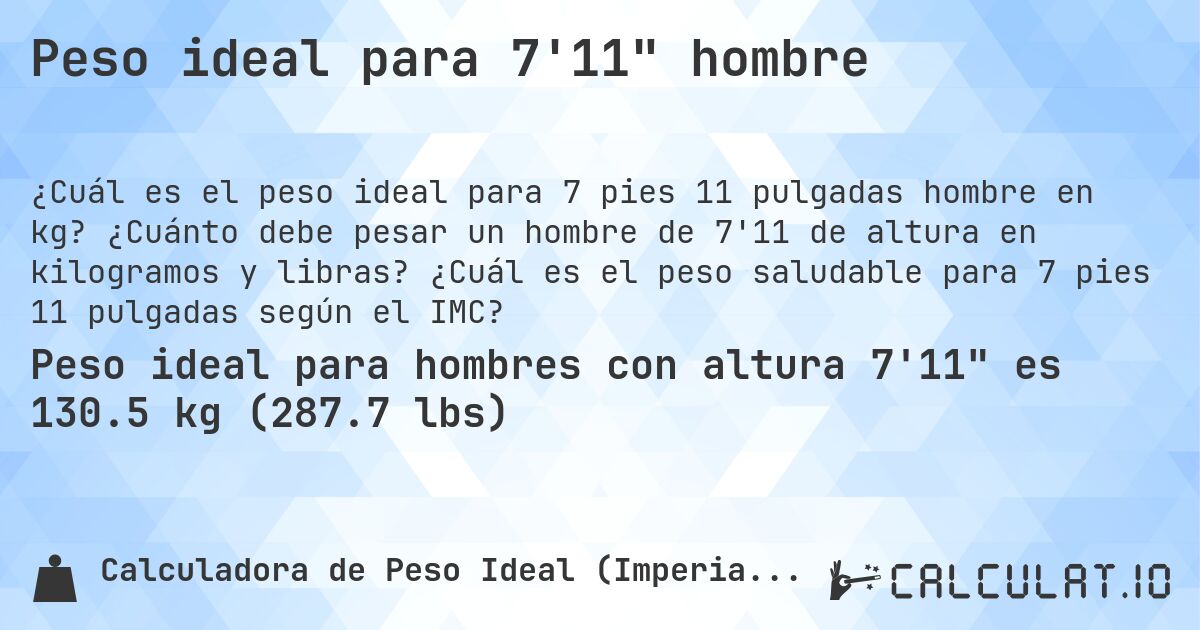 Peso ideal para 7'11 hombre. ¿Cuánto debe pesar un hombre de 7'11 de altura en kilogramos y libras? ¿Cuál es el peso saludable para 7 pies 11 pulgadas según el IMC?