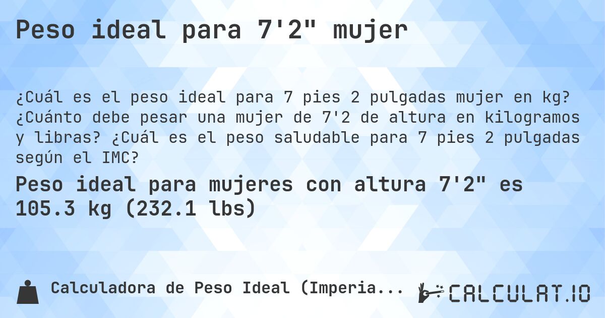 Peso ideal para 7'2 mujer. ¿Cuánto debe pesar una mujer de 7'2 de altura en kilogramos y libras? ¿Cuál es el peso saludable para 7 pies 2 pulgadas según el IMC?